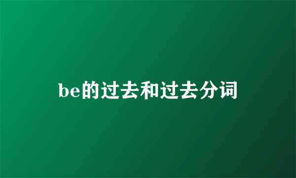 be的过去和过去分词