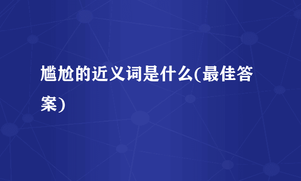 尴尬的近义词是什么(最佳答案)
