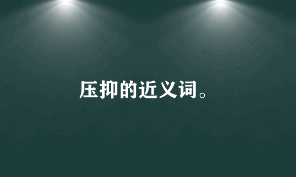 压抑的近义词。