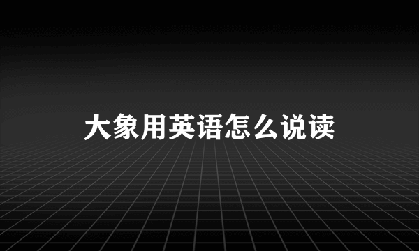 大象用英语怎么说读