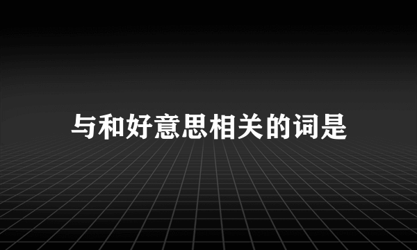 与和好意思相关的词是
