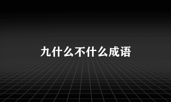 九什么不什么成语