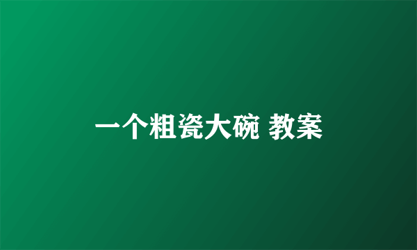 一个粗瓷大碗 教案