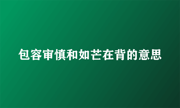 包容审慎和如芒在背的意思