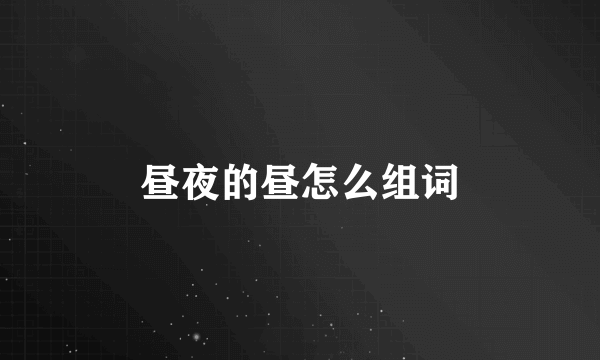 昼夜的昼怎么组词