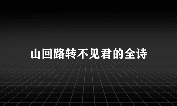 山回路转不见君的全诗