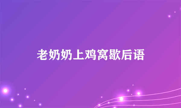 老奶奶上鸡窝歇后语