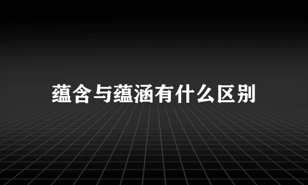 蕴含与蕴涵有什么区别