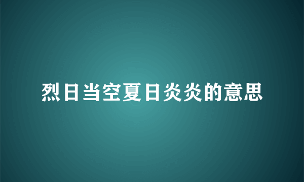 烈日当空夏日炎炎的意思