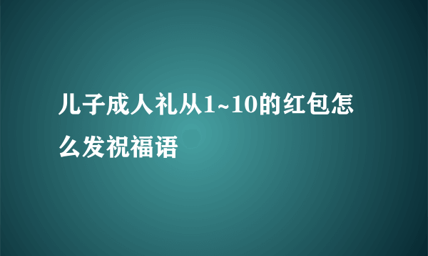 儿子成人礼从1~10的红包怎么发祝福语