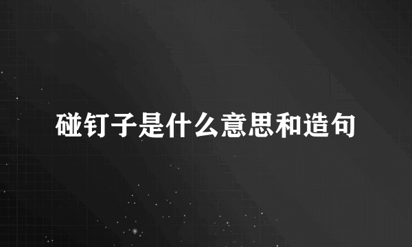 碰钉子是什么意思和造句