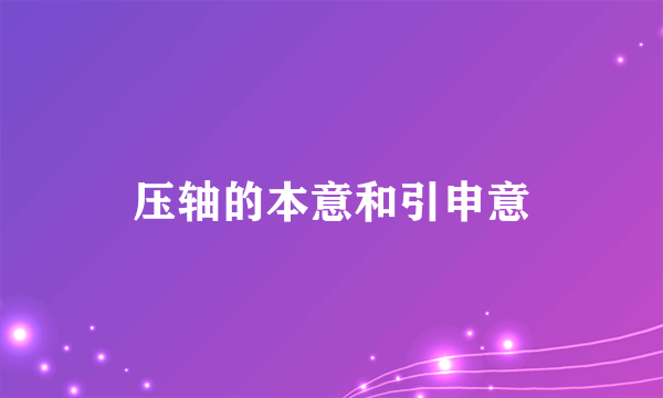 压轴的本意和引申意