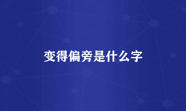 变得偏旁是什么字