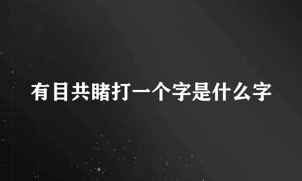 有目共睹打一个字是什么字