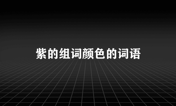 紫的组词颜色的词语