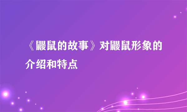 《鼹鼠的故事》对鼹鼠形象的介绍和特点