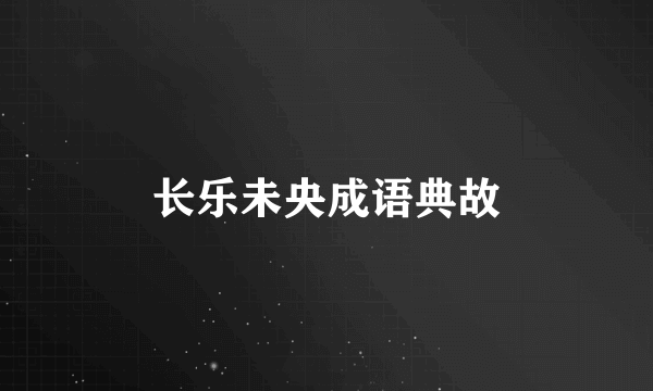 长乐未央成语典故