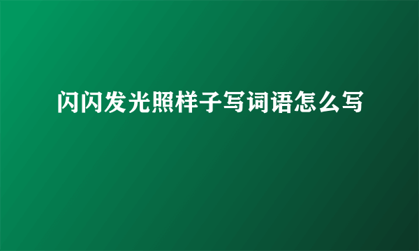 闪闪发光照样子写词语怎么写