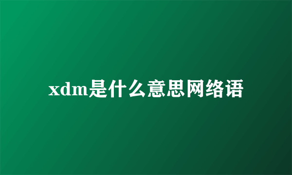 xdm是什么意思网络语
