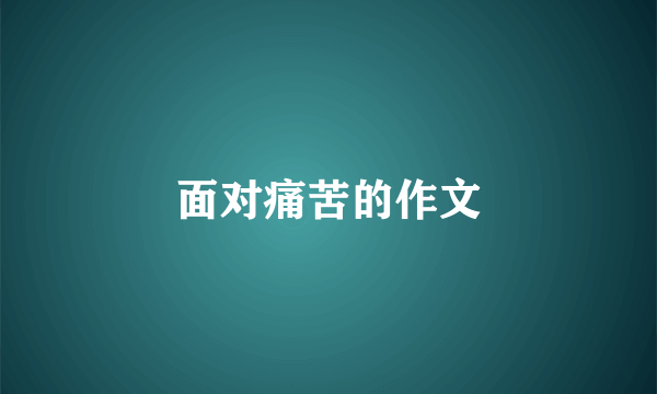 面对痛苦的作文