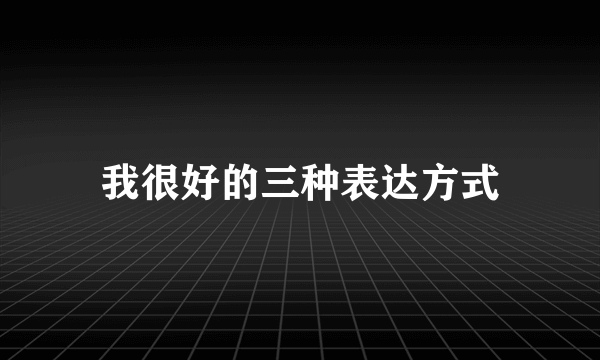 我很好的三种表达方式