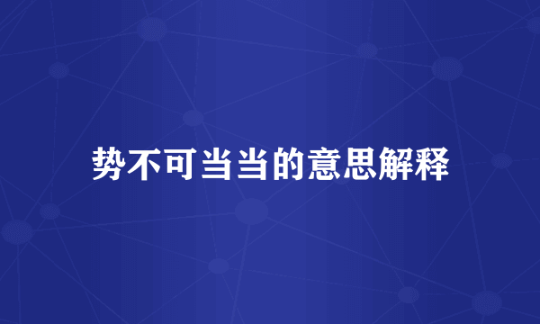 势不可当当的意思解释