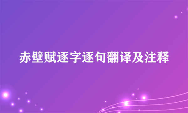 赤壁赋逐字逐句翻译及注释