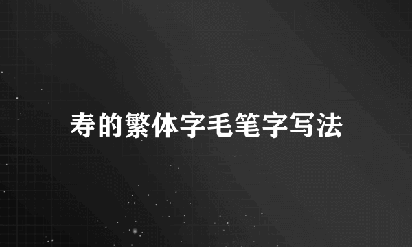 寿的繁体字毛笔字写法