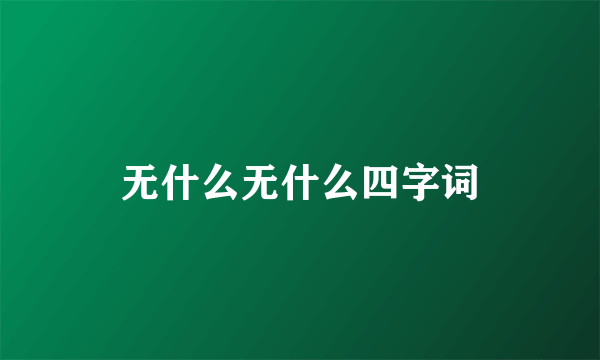 无什么无什么四字词