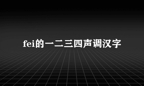 fei的一二三四声调汉字