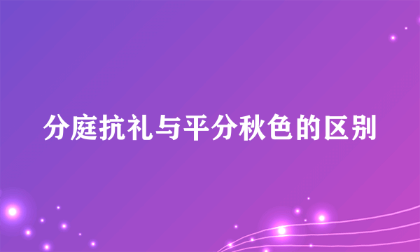 分庭抗礼与平分秋色的区别