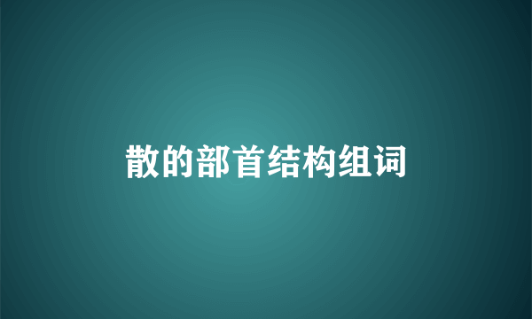 散的部首结构组词