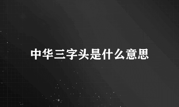 中华三字头是什么意思