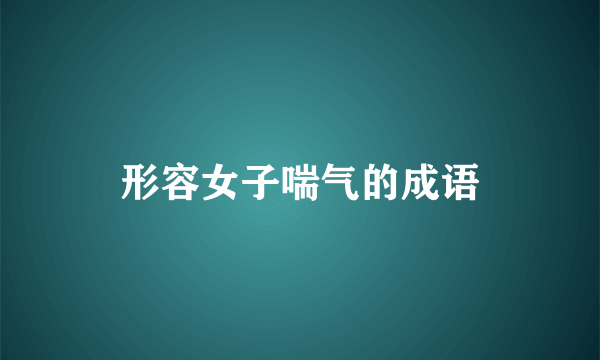 形容女子喘气的成语