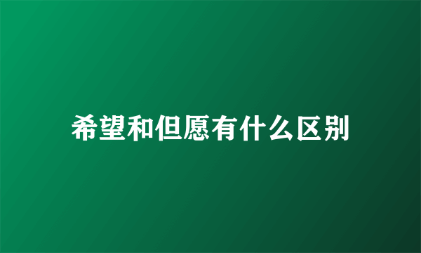 希望和但愿有什么区别