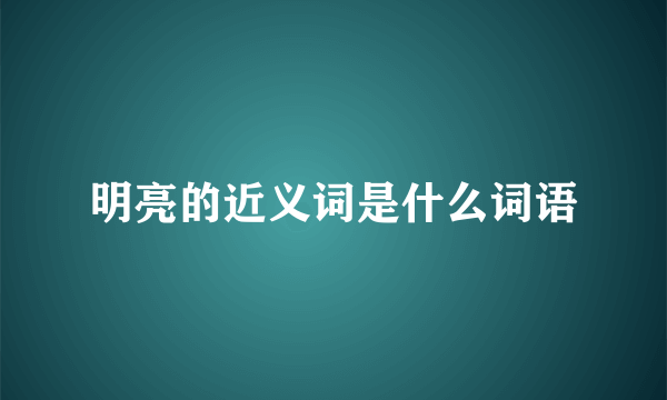 明亮的近义词是什么词语