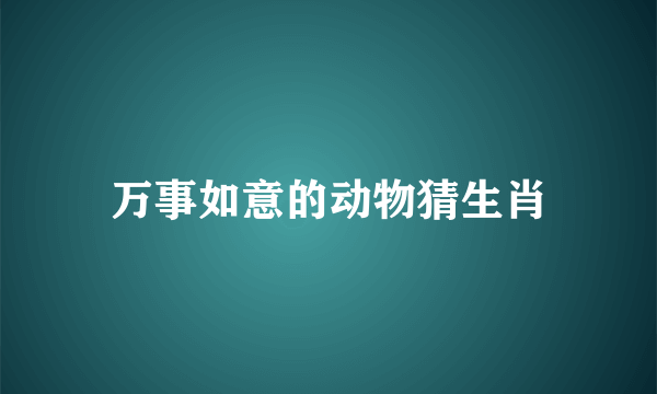 万事如意的动物猜生肖