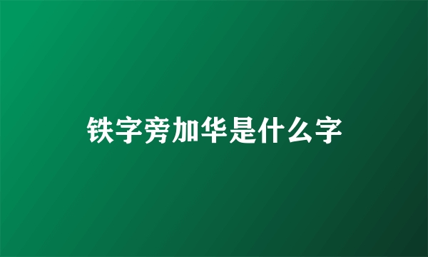 铁字旁加华是什么字