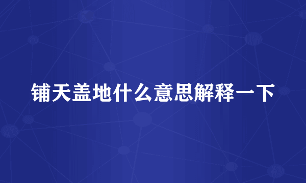 铺天盖地什么意思解释一下