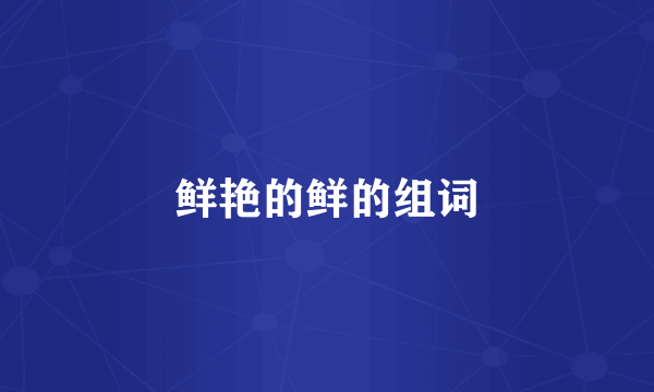 鲜艳的鲜的组词
