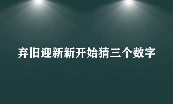弃旧迎新新开始猜三个数字