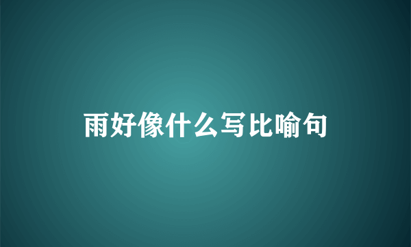雨好像什么写比喻句