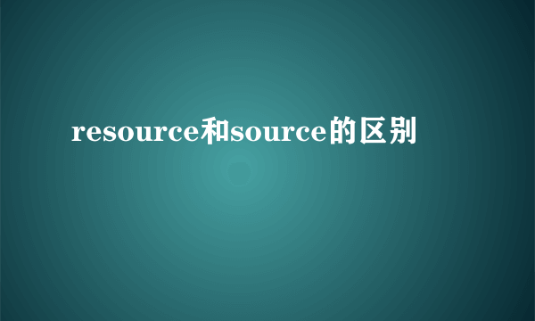 resource和source的区别