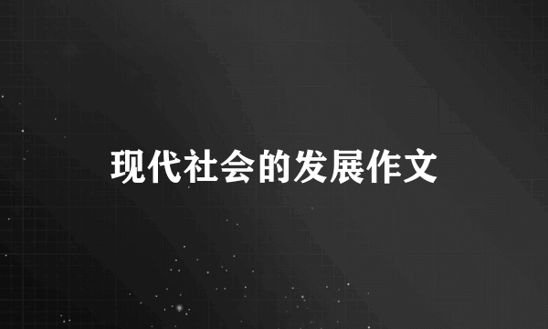 现代社会的发展作文