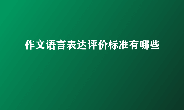 作文语言表达评价标准有哪些