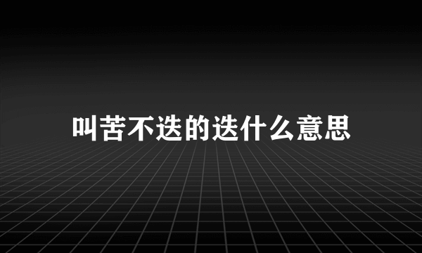 叫苦不迭的迭什么意思