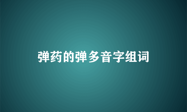 弹药的弹多音字组词