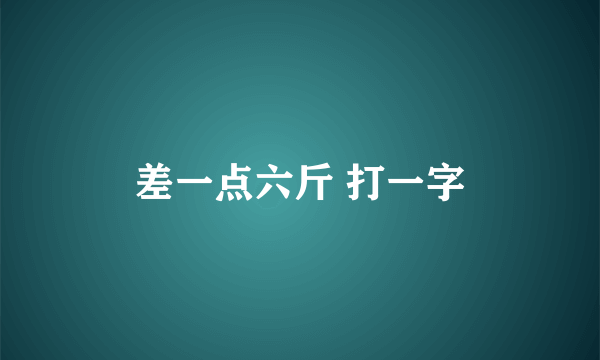 差一点六斤 打一字