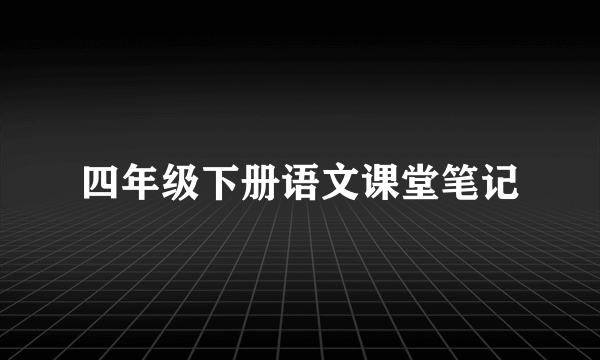 四年级下册语文课堂笔记