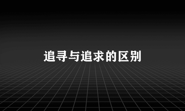 追寻与追求的区别